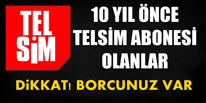 10 yıl önce Telsim abonesi olanlar dikkat! Borcunuz var!