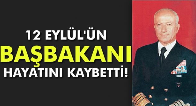 12 Eylül'ün Başbakanı hayatını kaybetti