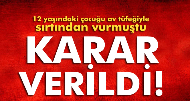 12 yaşındaki çocuğu av tüfeğiyle sırtından vuran kadına müebbet!