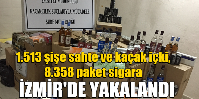 1.513 şişe sahte ve kaçak içki, 8.358 paket sigara! İzmir'de yakalandı