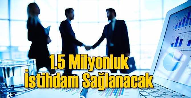 1.5 Milyonluk İstihdam Sağlanacak!