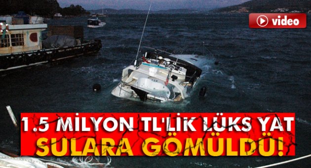 1.5 milyon TL'lik lüks yat sulara gömüldü