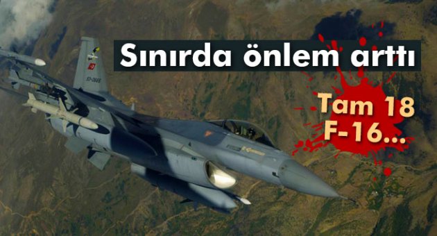 18 F-16 uçağı Suriye sınırında devriye uçuşu yaptı