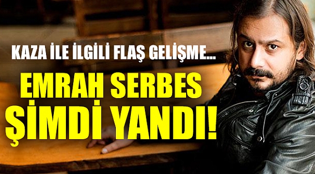 Emrah Serbes şimdi yandı!