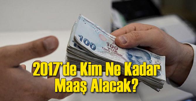 2017'de Kim Ne Kadar Maaş Alacak?