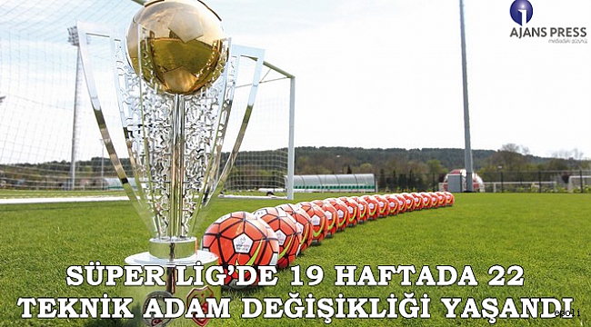 SÜPER LİG&#039;DE 19 HAFTADA 22 TEKNİK ADAM DEĞİŞİKLİĞİ YAŞANDI