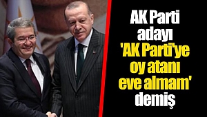 AK Parti adayı 'AK Parti'ye oy atanı eve almam' demiş