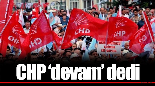 CHP &#039;devam&#039; dedi