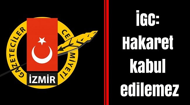 İGC  Gazeteciye Yapılan Hakarete Sessiz Kalmadı
