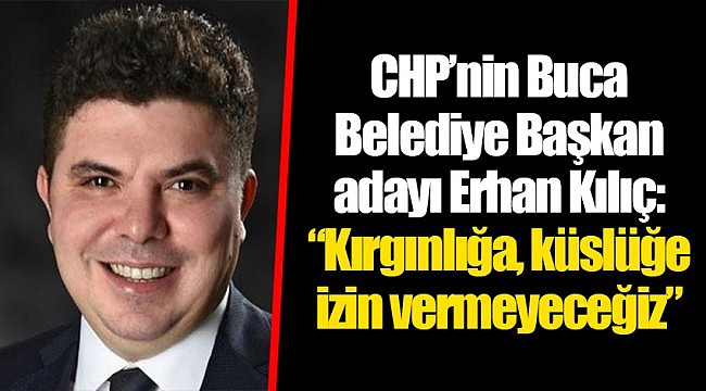 CHP'nin Buca  Adayı Erhan Kılıç'tan Flaş Açıklama