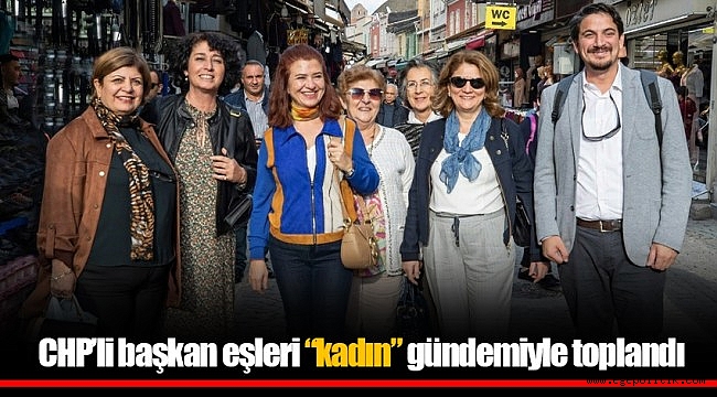CHP'li başkan eşleri "kadın" gündemiyle toplandı