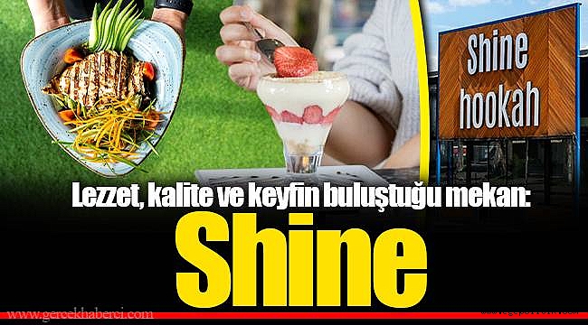Lezzet, kalite ve keyfin buluştuğu mekan: Shine