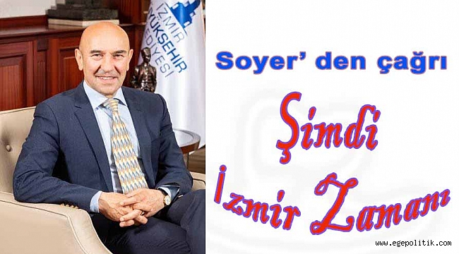 Soyer' den çağrı: Şimdi İzmir Zamanı