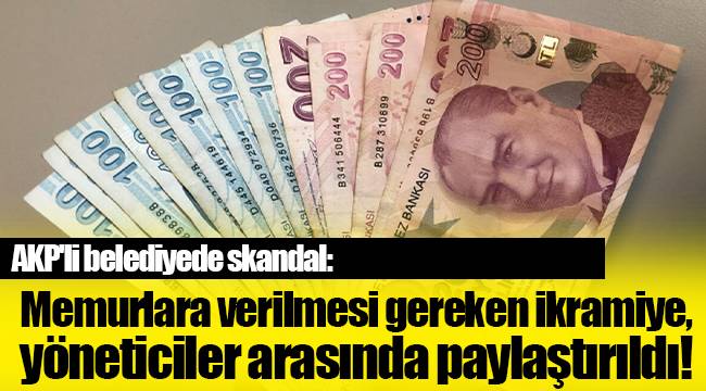 AKP'li belediyede skandal: Memurlara verilmesi gereken ikramiye, yöneticiler arasında paylaştırıldı!