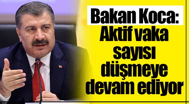 Bakan Koca:  Aktif vaka sayısı düşmeye devam ediyor