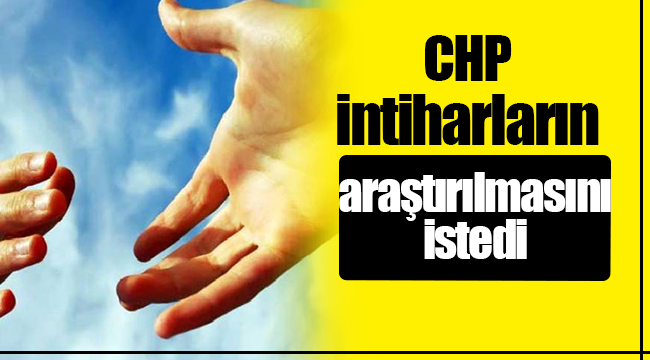 CHP, intiharların araştırılmasını istedi: