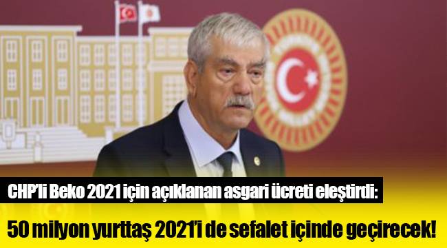 CHP’li Beko 2021 için açıklanan asgari ücreti eleştirdi: 50 milyon yurttaş 2021’i de sefalet içinde geçirecek!