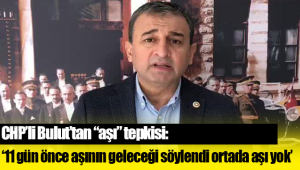 CHP’li Bulut’tan “aşı” tepkisi: 11 gün oldu