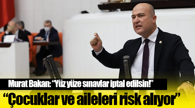 CHP'li Murat Bakan'dan yüz yüze sınavlar iptal edilsin çağrısı