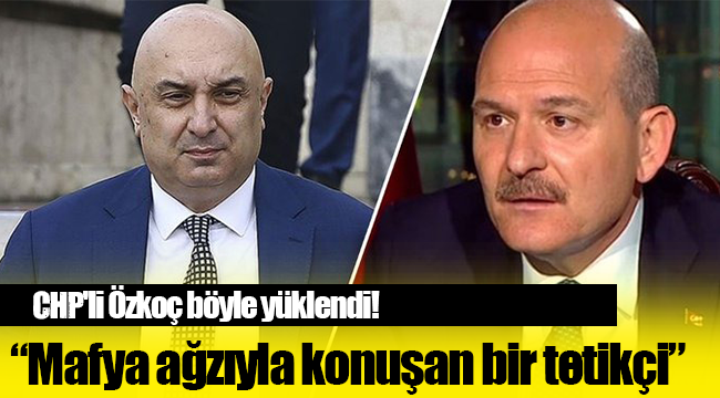 CHP'li Özkoç: Soylu mafya ağzıyla konuşan bir tetikçi