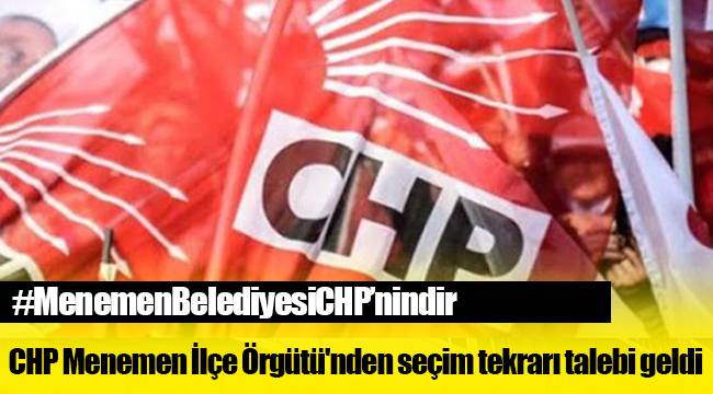 CHP Menemen İlçe Örgütü'nden seçim tekrarı talebi geldi