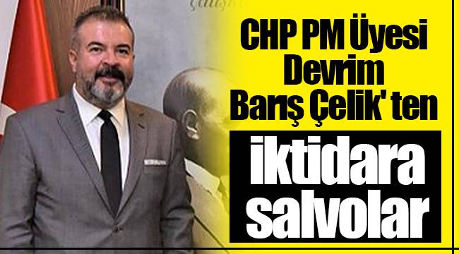 CHP PM Üyesi Devrim Barış Çelik&#039; ten iktidara salvolar
