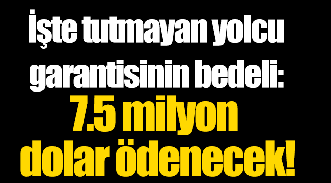 İşte tutmayan yolcu garantisinin bedeli: 7.5 milyon dolar ödenecek!