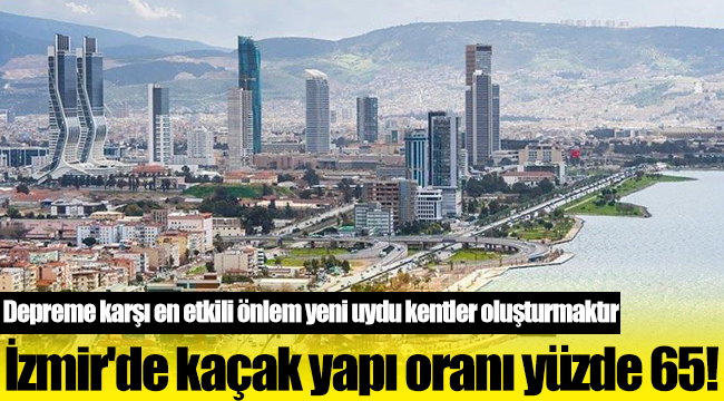 İzmir'de kaçak yapı oranı yüzde 65!