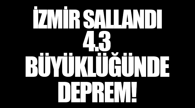 İzmir sallandı! 4.3 büyüklüğünde deprem!