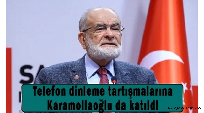 Telefon dinleme tartışmalarına Karamollaoğlu da katıldı
