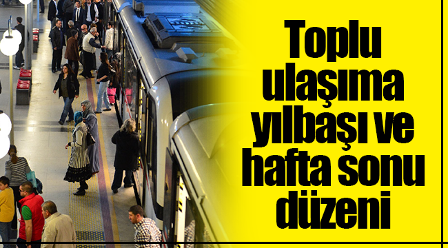 Toplu ulaşıma yılbaşı ve hafta sonu düzeni