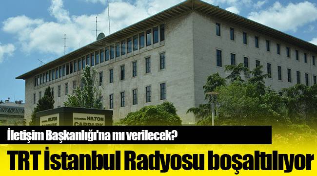 TRT İstanbul Radyosu boşaltılıyor