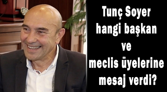 Tunç Soyer hangi başkan ve meclis üyelerine mesaj verdi?