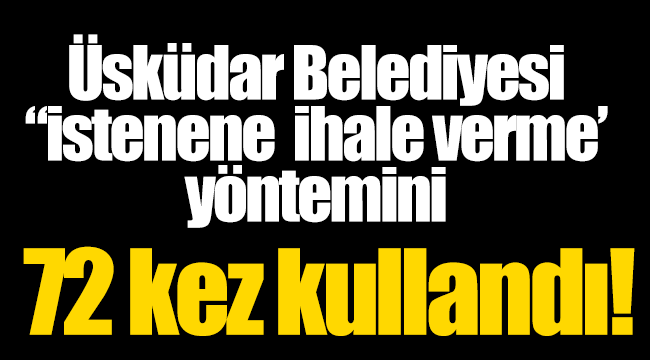 Üsküdar Belediyesi 'istenene ihale verme' yöntemini 72 kere kullandı!