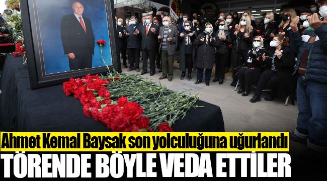 Ahmet Kemal Baysak son yolculuğuna uğurlandı
