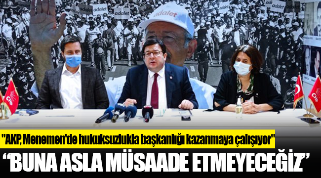 "AKP, Menemen'de hukuksuzlukla başkanlığı kazanmaya çalışıyor"