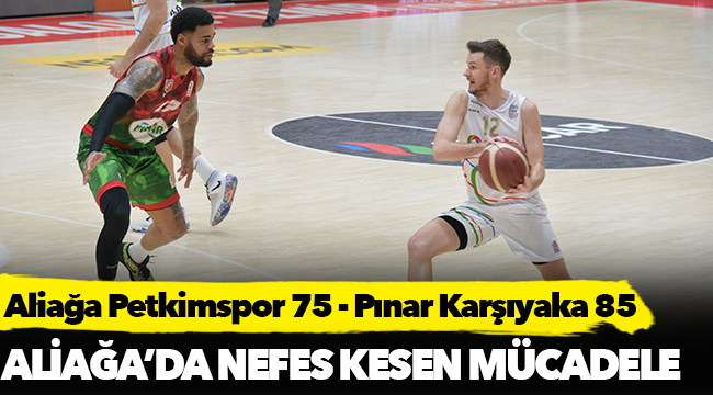 Aliağa Petkimspor 75 - Pınar Karşıyaka 85