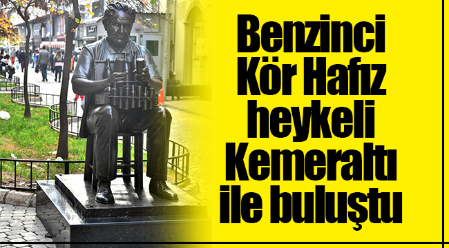 Benzinci Kör Hafız heykeli Kemeraltı ile buluştu