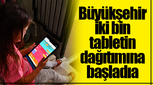 Büyükşehir iki bin tabletin dağıtımına başladı