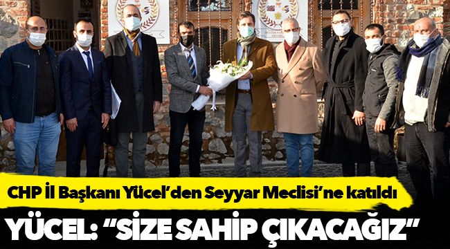 CHP İl Başkanı Yücel’den Seyyar Meclisi’ne katıldı
