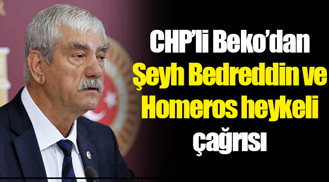 CHP’li Beko’dan Şeyh Bedreddin ve Homeros heykeli çağrısı