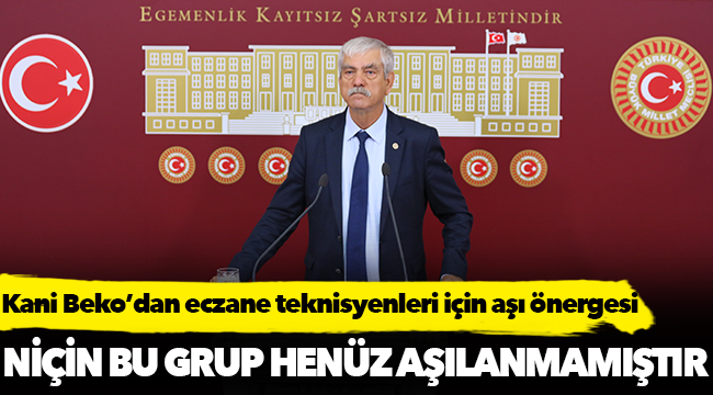 CHP’li Beko: Eczane Teknisyenlerinin aşı olmasının önündeki engelleri kaldırın!