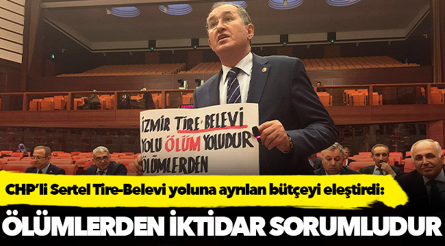 CHP’li Sertel Tire-Belevi yoluna ayrılan bütçeyi eleştirdi: