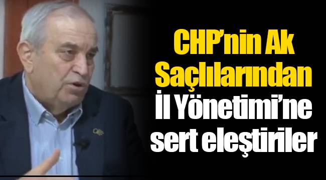 CHP’nin Ak Saçlılarından İl Yönetimi’ne sert eleştiriler