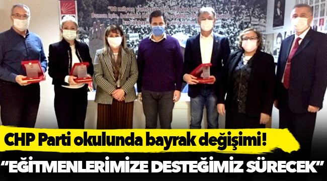 CHP PARTİ OKULUNDA BAYRAK DEĞİŞİMİ