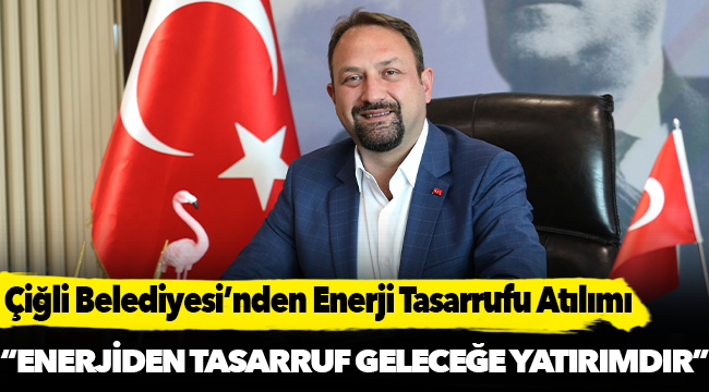 Çiğli Belediyesi'nden “Çevre Dostu” Enerji Tasarrufu