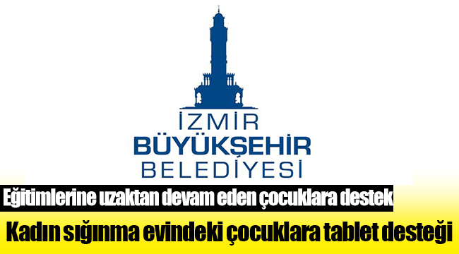 İzmir Büyükşehir Belediyesi'nden kadın sığınma evindeki çocuklara tablet desteği