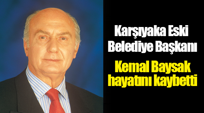 Kemal Baysak hayatını kaybetti