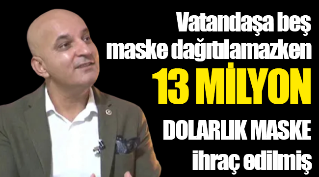 Mahir Polat: Vatandaşa beş maske dağıtılamazken 13 Milyon Dolarlık maske ihraç edilmiş
