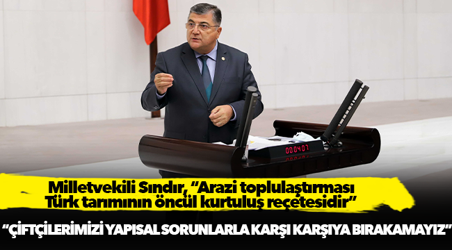 Milletvekili Sındır, “Arazi toplulaştırması Türk tarımının öncül kurtuluş reçetesidir”
